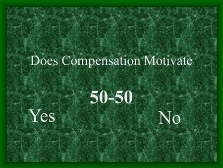Does Compensation Motivate Yes No 50-50. Components !!!! A beautiful dream!!! American Salary British Home Chinese Food Indian Wife A nightmare!! Indian.