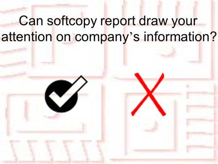 Can softcopy report draw your attention on company s information?