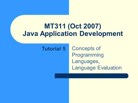 MT311 (Oct 2007) Java Application Development Concepts of Programming Languages, Language Evaluation Tutorial 5.