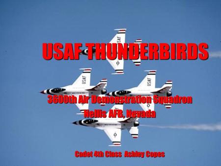 USAF THUNDERBIRDS 3600th Air Demonstration Squadron Nellis AFB, Nevada Cadet 4th Class Ashley Copes.