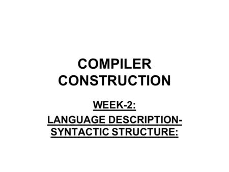 COMPILER CONSTRUCTION WEEK-2: LANGUAGE DESCRIPTION- SYNTACTIC STRUCTURE: