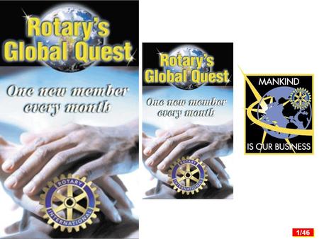 1/46 1. 2/46 What is Rotary's Global Quest? Rotary's Global Quest is a major campaign to increase Rotary membership worldwide. Rotary's Global Quest.