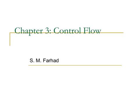Chapter 3: Control Flow S. M. Farhad. Statements and Blocks An expression becomes a statement when it is followed by a semicolon Braces { and } are used.