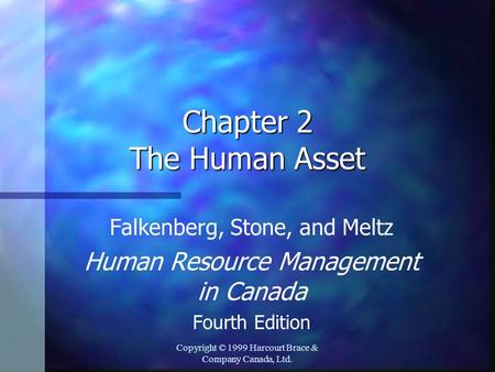 Copyright © 1999 Harcourt Brace & Company Canada, Ltd. Chapter 2 The Human Asset Falkenberg, Stone, and Meltz Human Resource Management in Canada Fourth.