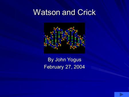 Watson and Crick By John Yogus February 27, 2004.