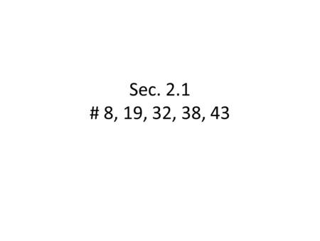Sec. 2.1 # 8, 19, 32, 38, 43. 8. Domain is all the x values and range is all the y values. DR 4 16 -4 -2 2 4 Graph was not large enough for 16.
