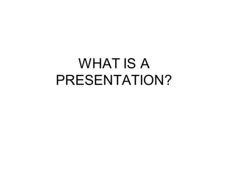 WHAT IS A PRESENTATION?. It's an attempt to communicate information by speaking, and using a visual backup presentation medium to help the audience understand.