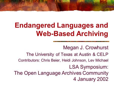 Endangered Languages and Web-Based Archiving Megan J. Crowhurst The University of Texas at Austin & CELP Contributors: Chris Beier, Heidi Johnson, Lev.