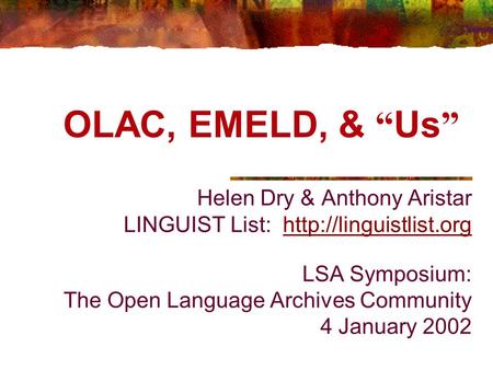 Helen Dry & Anthony Aristar LINGUIST List:  LSA Symposium: The Open Language Archives Community 4 January 2002http://linguistlist.org.