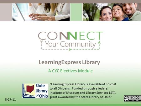 LearningExpress Library A CYC Electives Module 8-27-11 LearningExpress Library is available at no cost to all Ohioans. Funded through a federal Institute.