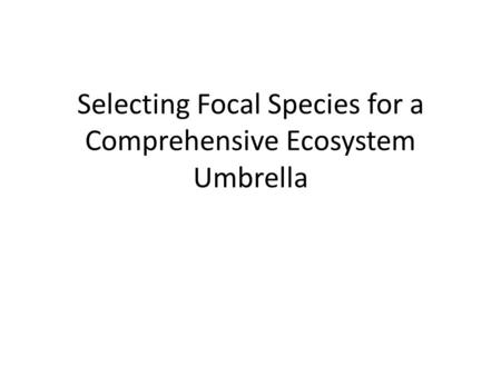 Selecting Focal Species for a Comprehensive Ecosystem Umbrella.