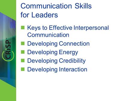 Communication Skills for Leaders Keys to Effective Interpersonal Communication Developing Connection Developing Energy Developing Credibility Developing.