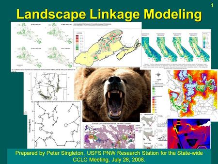 Landscape Linkage Modeling Prepared by Peter Singleton, USFS PNW Research Station for the State-wide CCLC Meeting, July 28, 2008. 1.