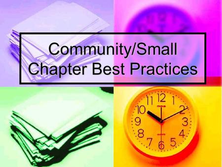 Community/Small Chapter Best Practices. Why Suddenly a Subject of Interest? More chapters who were corporate chapters have become community chapters because.