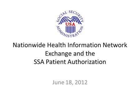 Nationwide Health Information Network Exchange and the SSA Patient Authorization June 18, 2012.