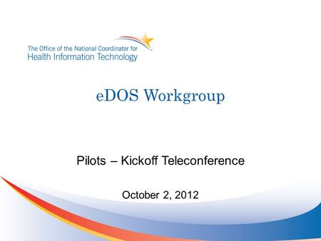 EDOS Workgroup Pilots – Kickoff Teleconference October 2, 2012.