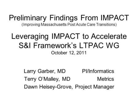 Preliminary Findings From IMPACT (Improving Massachusetts Post Acute Care Transitions) Leveraging IMPACT to Accelerate S&I Frameworks LTPAC WG October.