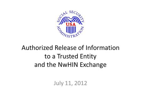 Authorized Release of Information to a Trusted Entity and the NwHIN Exchange July 11, 2012.