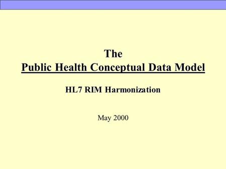 The Public Health Conceptual Data Model HL7 RIM Harmonization May 2000.