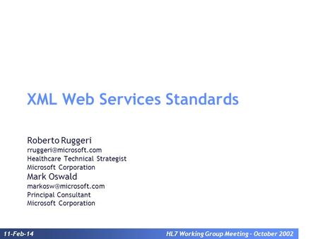 11-Feb-14HL7 Working Group Meeting – October 2002 XML Web Services Standards Roberto Ruggeri Healthcare Technical Strategist Microsoft.