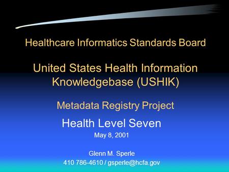 Healthcare Informatics Standards Board United States Health Information Knowledgebase (USHIK) Metadata Registry Project Health Level Seven May 8, 2001.