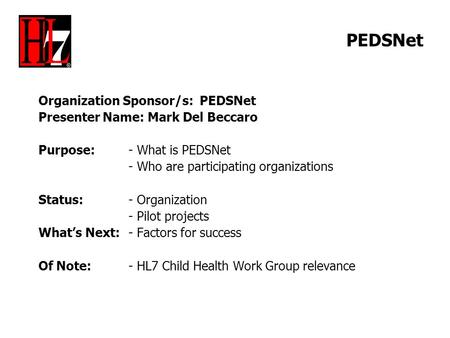 PEDSNet Organization Sponsor/s: PEDSNet Presenter Name: Mark Del Beccaro Purpose: - What is PEDSNet - Who are participating organizations Status: - Organization.