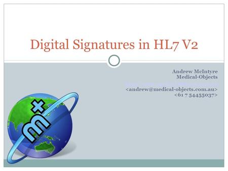 Andrew McIntyre Medical-Objects  Digital Signatures in HL7 V2.
