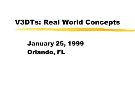 V3DTs: Real World Concepts January 25, 1999 Orlando, FL.