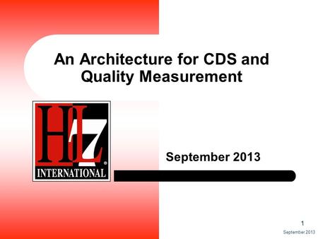 1 September 2013 An Architecture for CDS and Quality Measurement September 2013.