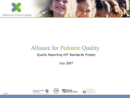 Alliance for Pediatric Quality DRAFT Quality Reporting HIT Standards Project July 2007.