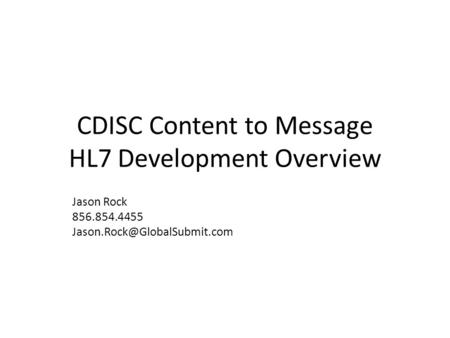 CDISC Content to Message HL7 Development Overview Jason Rock 856.854.4455