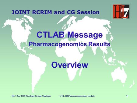 1 HL7 Jan 2010 Working Group MeetingsCTLAB Pharmacogenomics Update JOINT RCRIM and CG Session CTLAB Message Pharmacogenomics Results Overview.