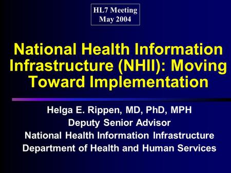 National Health Information Infrastructure (NHII): Moving Toward Implementation Helga E. Rippen, MD, PhD, MPH Deputy Senior Advisor National Health Information.