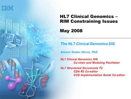 HL7 Clinical Genomics – RIM Constraining Issues May 2008 The HL7 Clinical Genomics SIG Amnon Shabo (Shvo), PhD HL7 Clinical Genomics SIG Co-chair and Modeling.
