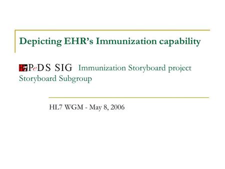 Depicting EHRs Immunization capability HL7 WGM - May 8, 2006 Immunization Storyboard project Storyboard Subgroup.