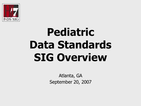 Pediatric Data Standards SIG Overview Atlanta, GA September 20, 2007.