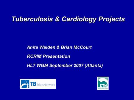 Tuberculosis & Cardiology Projects Anita Walden & Brian McCourt RCRIM Presentation HL7 WGM September 2007 (Atlanta)