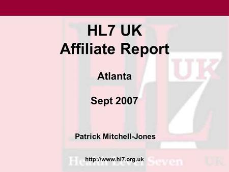 HL7 UK Affiliate Report Atlanta Sept 2007 Patrick Mitchell-Jones.