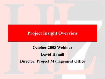 Project Insight Overview October 2008 Webinar David Hamill Director, Project Management Office.