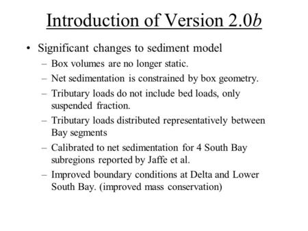 Introduction of Version 2.0b Significant changes to sediment model –Box volumes are no longer static. –Net sedimentation is constrained by box geometry.