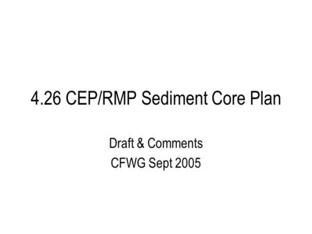 4.26 CEP/RMP Sediment Core Plan Draft & Comments CFWG Sept 2005.