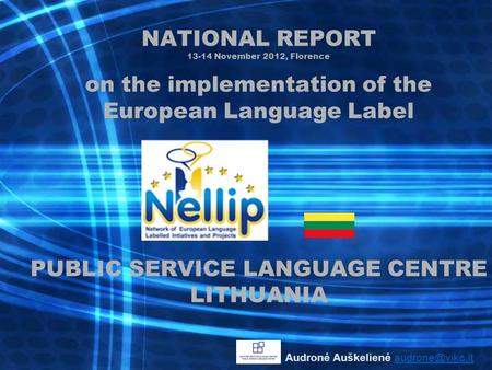 NATIONAL REPORT 13-14 November 2012, Florence on the implementation of the European Language Label PUBLIC SERVICE LANGUAGE CENTRE LITHUANIA Audronė Auškelienė