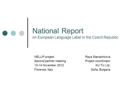 National Report on European Language Label in the Czech Republic Raya Stanachkova Project coordinator KU TU Ltd. Sofia, Bulgaria NELLIP project Second.