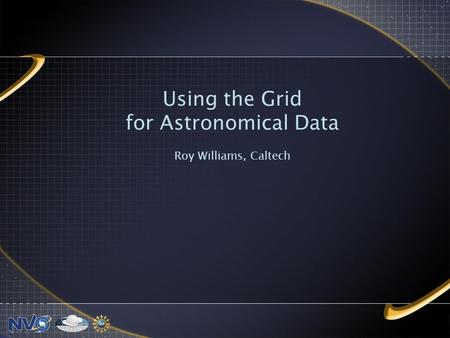 Using the Grid for Astronomical Data Roy Williams, Caltech.