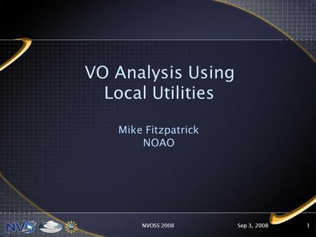 Sep 3, 2008NVOSS 20081 VO Analysis Using Local Utilities Mike Fitzpatrick NOAO.