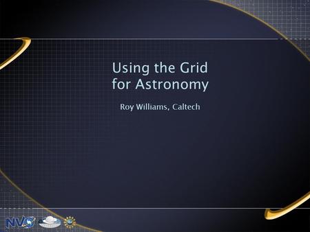 Using the Grid for Astronomy Roy Williams, Caltech.
