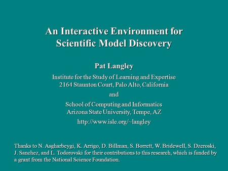 Pat Langley Institute for the Study of Learning and Expertise 2164 Staunton Court, Palo Alto, California and School of Computing and Informatics Arizona.