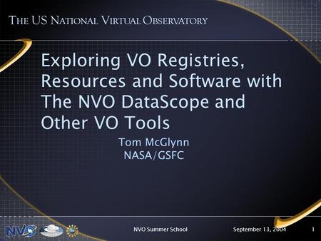September 13, 2004NVO Summer School1 Exploring VO Registries, Resources and Software with The NVO DataScope and Other VO Tools Tom McGlynn NASA/GSFC T.