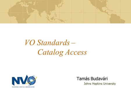 VO Standards – Catalog Access Tamás Budavári Johns Hopkins University.