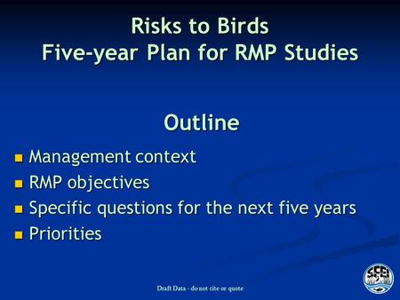 Draft Data - do not cite or quote Outline Management context Management context RMP objectives RMP objectives Specific questions for the next five years.